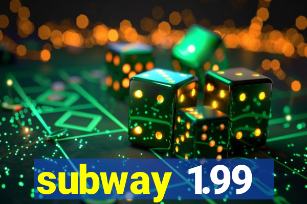 subway 1.99